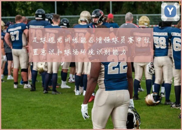 足球视觉训练能否增强球员赛中位置意识和球场环境识别能力