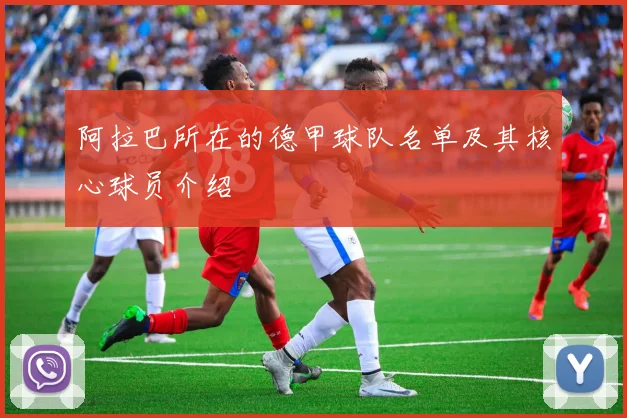 阿拉巴所在的德甲球队名单及其核心球员介绍